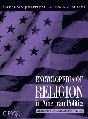 George Kurian, Jeffrey Schultz, John G. West, Iain Maclean - Encyclopedia of Religion in American Politics, Inbunden