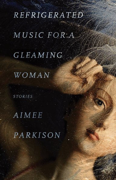 Aimee Parkison - Refrigerated Music for a Gleaming Woman, Häftad