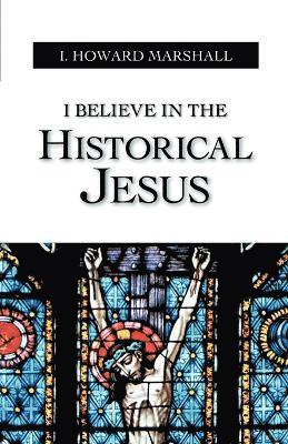 I. Howard Marshall - I Believe in the Historical Jesus, Häftad