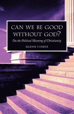 bokomslag Can we be Good without God? On the Political Meaning of Christianity