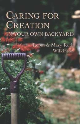 Loren Wilkinson, Mary Ruth Wilkinson - Caring for Creation in Your Own Backyard, Häftad