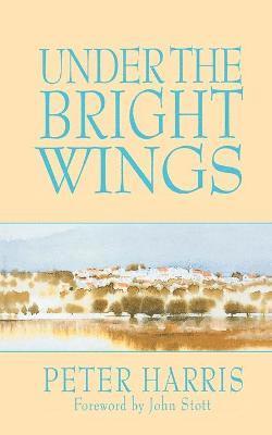 Peter Harris, John R. W. Stott - Under the Bright Wings, Häftad