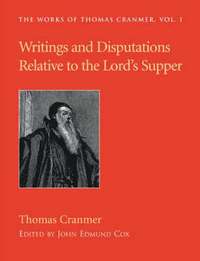 bokomslag Writings and Disputations of Thomas Cranmer Relative to the Sacrament of the Lord's Supper