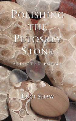 Luci Shaw - Polishing the Petoskey Stone, Häftad