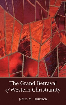 James M Houston - Grand Betrayal of Western Christianity, Häftad