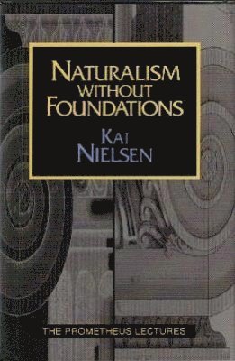 Kai Nielsen - Naturalism Without Foundations, Inbunden
