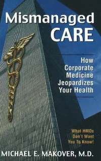 bokomslag Mismanaged Care: How Corporate Medicine Jeopardizes Your Health