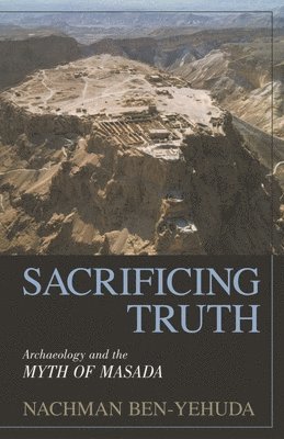 Sacrificing Truth: Archaeology and the Myth of Masada