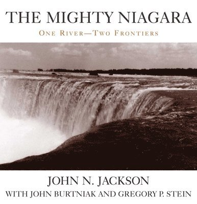 John N. Jackson, John N Jackson - Mighty Niagara: One River-Two Frontiers, Inbunden