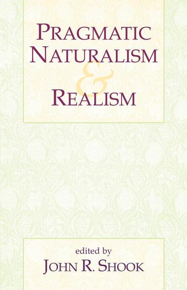 John R. Shook - Pragmatic Naturalism & Realism, Inbunden