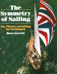 bokomslag The Symmetry of Sailing: The Physics of Sailing for Yachtsman