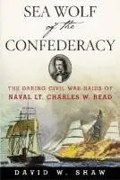 David W. Shaw - Sea Wolf of the Confederacy: The Daring Civil War Raids of Naval Lt. Charles W. Read, Häftad. Tillgänglighet: Tillfälligt slut