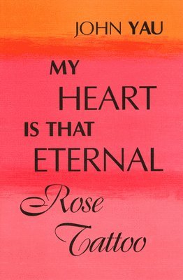 John Yau - My Heart is That Eternal Rose Tattoo, Häftad