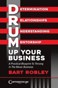 bokomslag Drum Up Your Business - A Practical Blueprint to Thriving in the Music Business by Bart Robley