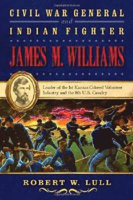 Civil War General and Indian Fighter James M. Williams 1