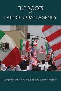 bokomslag The Roots of Latino Urban Agency