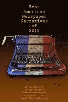 George Getschow - Best American Newspaper Narratives of 2012, Häftad