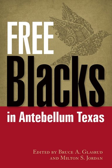 Bruce A. Glasrud, Milton S. Jordan - Free Blacks in Antebellum Texas, Inbunden