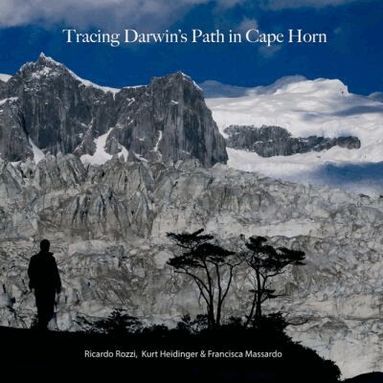 Ricardo Rozzi, Kurt Heidinger, Francisca Massardo - Tracing Darwin's Path in Cape Horn, Inbunden