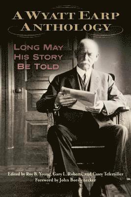 Roy B Young, Gary L Roberts, Casey Tefertiller, Roy B. Young, Gary L. Roberts - Wyatt Earp Anthology, Inbunden