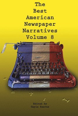 bokomslag Best American Newspaper Narratives, Volume 8