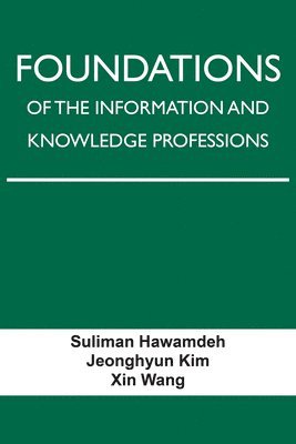 Suliman Hawamdeh, Jeonghyun Kim, Xin Wang - Foundations of the Information and Knowledge Professions, Häftad