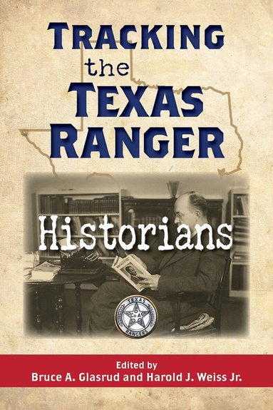 Bruce A. Glasrud, Harold J. Weiss - Tracking the Texas Ranger Historians, Inbunden