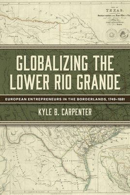 Kyle B. Carpenter - Globalizing the Lower Rio Grande Volume 2, Inbunden