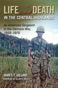 bokomslag Life and Death in the Central Highlands: An American Sergeant in the Vietnam War, 1968-1970 Volume 5