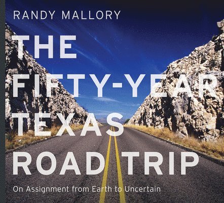 The Fifty-Year Texas Road Trip: On Assignment from Earth to Uncertain Volume 2 1