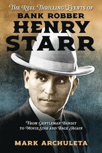 bokomslag The Reel Thrilling Events of Bank Robber Henry Starr: From Gentleman Bandit to Movie Star and Back Again