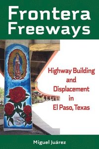 bokomslag Frontera Freeways: Highway Building and Displacement in El Paso, Texas Volume 13