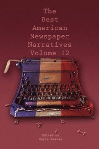 bokomslag The Best American Newspaper Narratives, Vol. 12