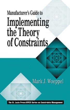 Mark Woeppel - Manufacturer's Guide to Implementing the Theory of Constraints, Inbunden