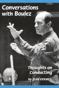 bokomslag Conversations with Boulez: Thoughts on Conducting