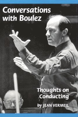 bokomslag Conversations with Boulez: Thoughts on Conducting