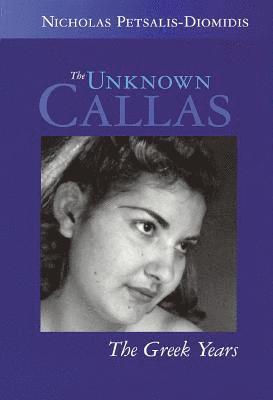 Nicholas Petsalis-Diomidis - The Unknown Callas: The Greek Years, Inbunden
