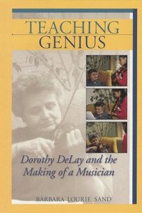 bokomslag Teaching Genius: Dorothy Delay and the Making of a Musician