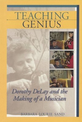 bokomslag Teaching Genius: Dorothy Delay and the Making of a Musician