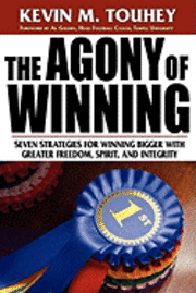 bokomslag The Agony of Winning: Seven Strategies for Winning Bigger with Greater Freedom, Spirit and Integrity