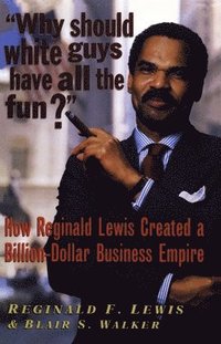 bokomslag Why Should White Guys Have All the Fun?: How Reginald Lewis Created a Billion-Dollar Business Empire