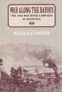 bokomslag War Along the Bayous: The 1864 Red River Campaign in Louisiana