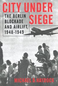 bokomslag City Under Siege: The Berlin Blockade and Airlift, 1948-1949