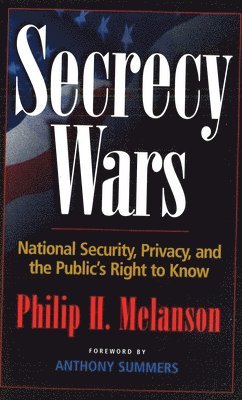 Philip H. Melanson, Anthony Summers, Philip H Melanson - Secrecy Wars: National Security, Privacy, and the Public's Right to Know, Inbunden