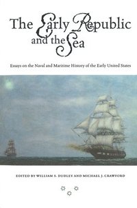 bokomslag The Early Republic and the Sea: Essays on the Naval and Maritime History of the Early United States