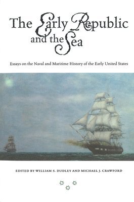 bokomslag The Early Republic and the Sea: Essays on the Naval and Maritime History of the Early United States