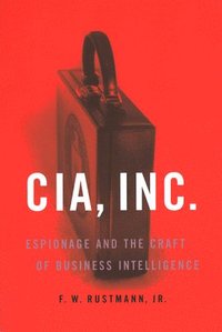 bokomslag CIA, Inc.: Espionage and the Craft of Business Intelligence