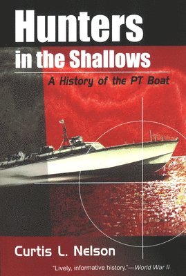 Curtis L. Nelson, Curtis L Nelson - Hunters in the Shallows: A History of the PT Boat, Häftad