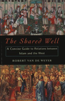 Robert Van de Weyer, Robert van de Weyer - The Shared Well: A Concise Guide to Relations Between Islam and the West, Häftad