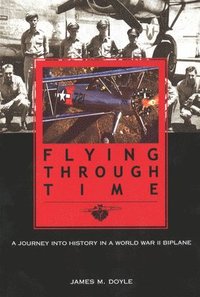 bokomslag Flying Through Time: A Journey Into History in a World War II Biplane